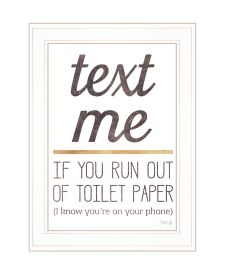 "Text Me if You Run Out of Toilet Paper" by Marla Rae, Ready to Hang Framed Print, White Frame - as Pic